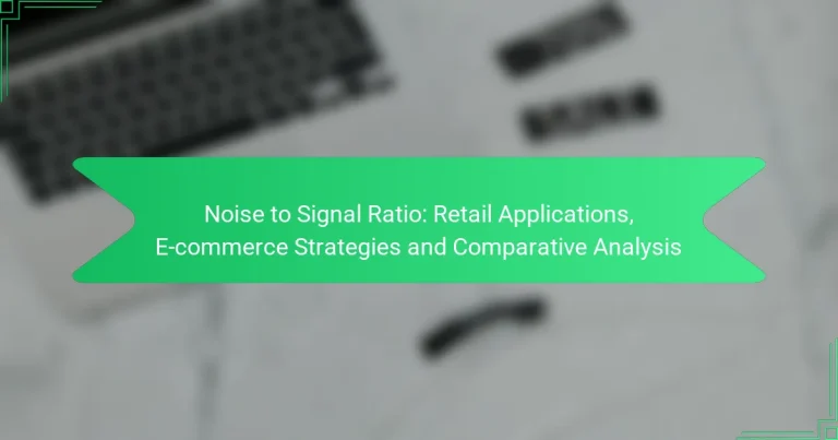 Noise to Signal Ratio: Retail Applications, E-commerce Strategies and Comparative Analysis