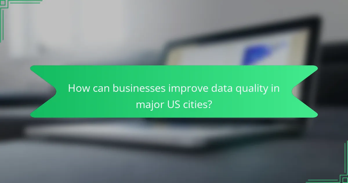 How can businesses improve data quality in major US cities?