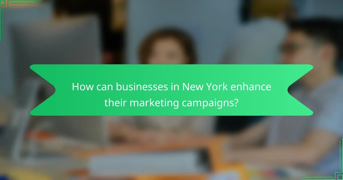 How can businesses in New York enhance their marketing campaigns?