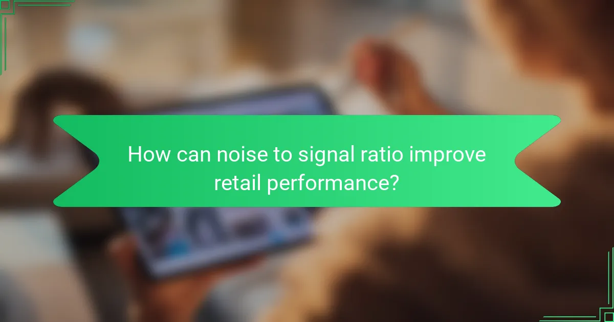 How can noise to signal ratio improve retail performance?