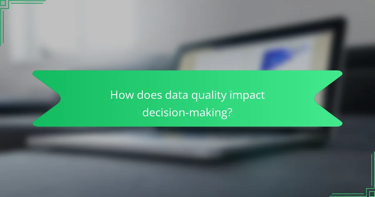How does data quality impact decision-making?