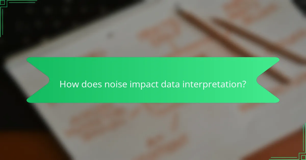 How does noise impact data interpretation?