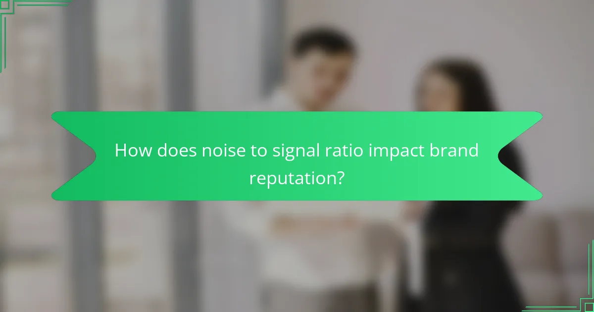 How does noise to signal ratio impact brand reputation?