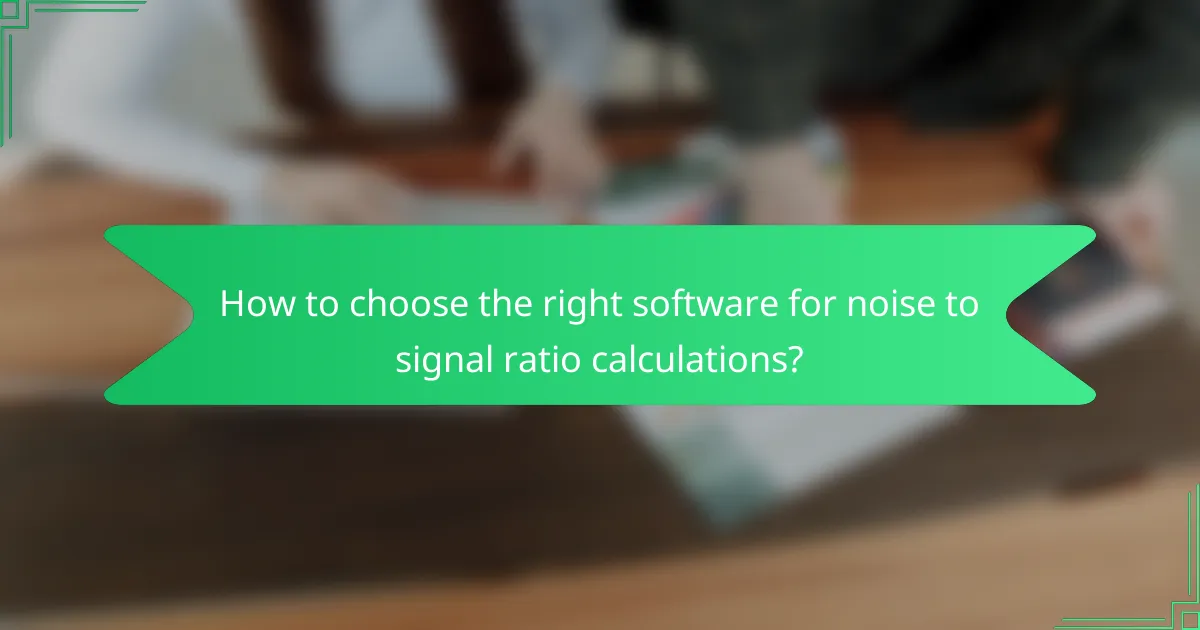 How to choose the right software for noise to signal ratio calculations?