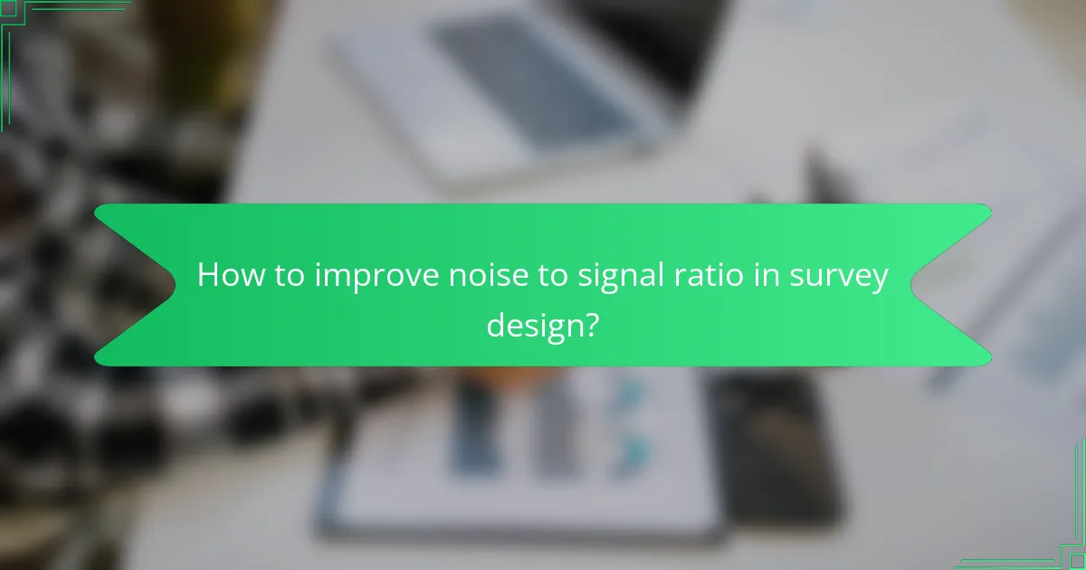 How to improve noise to signal ratio in survey design?