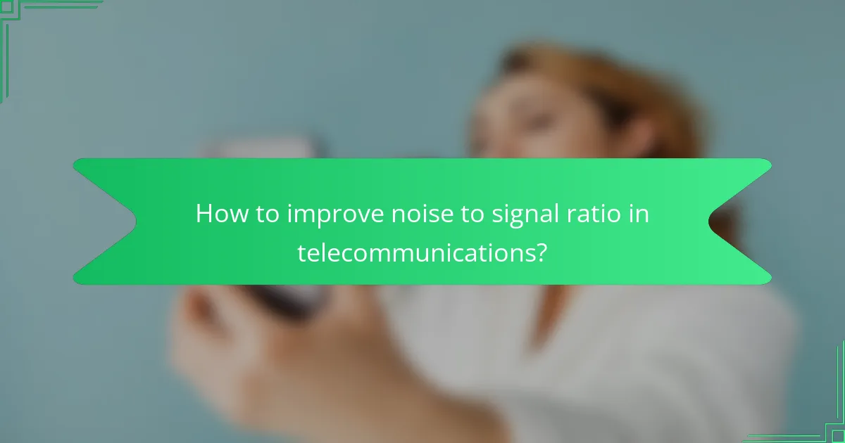 How to improve noise to signal ratio in telecommunications?