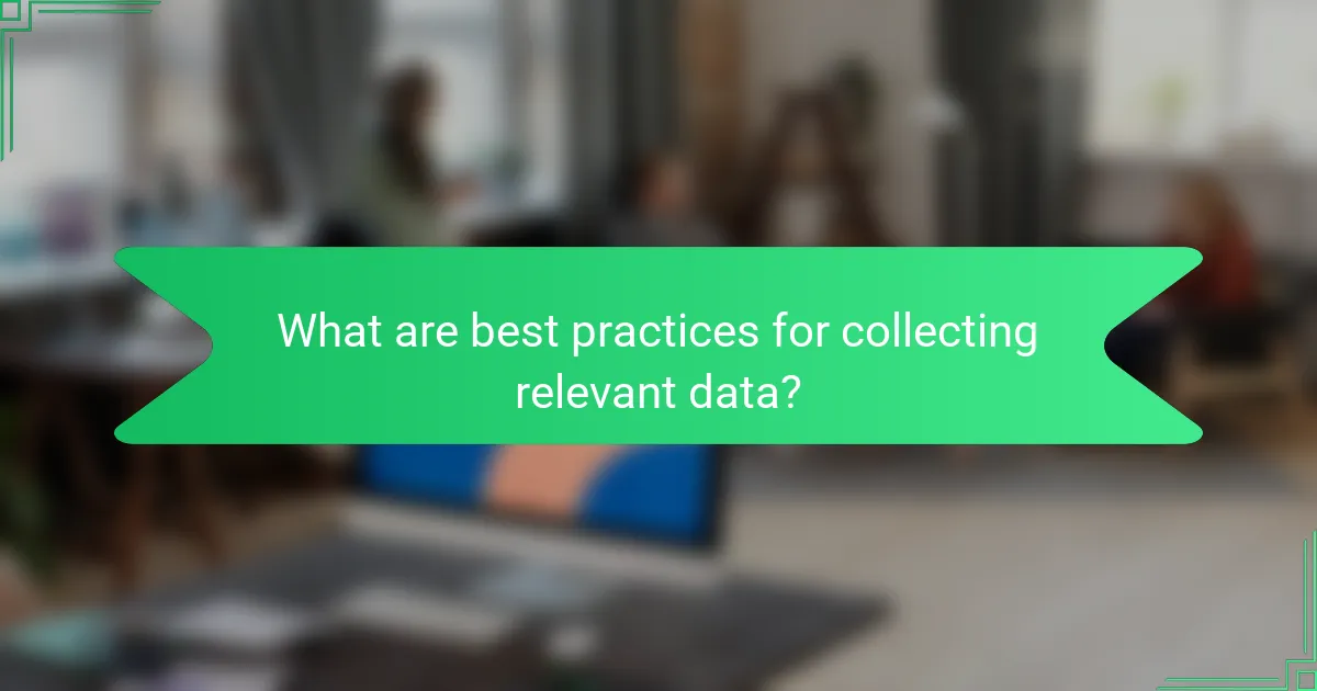 What are best practices for collecting relevant data?