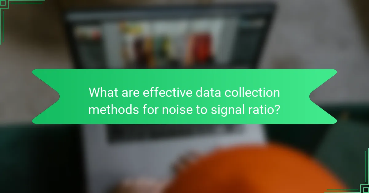 What are effective data collection methods for noise to signal ratio?