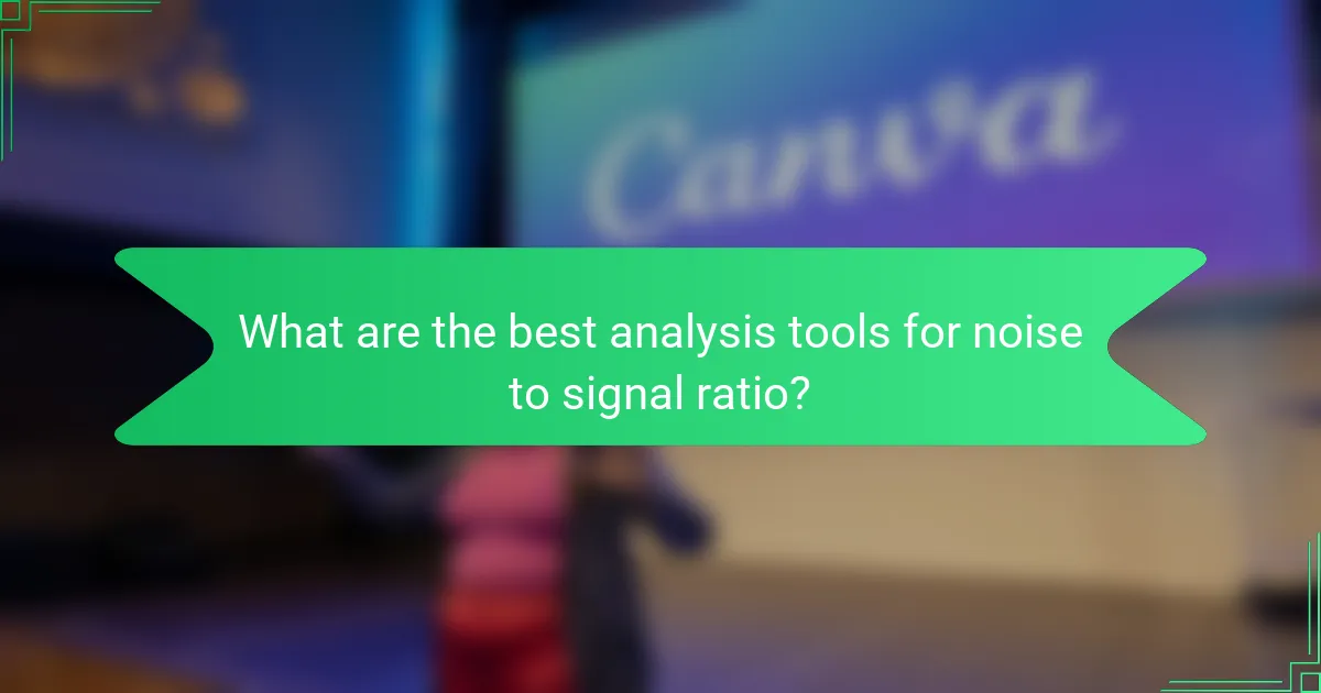 What are the best analysis tools for noise to signal ratio?