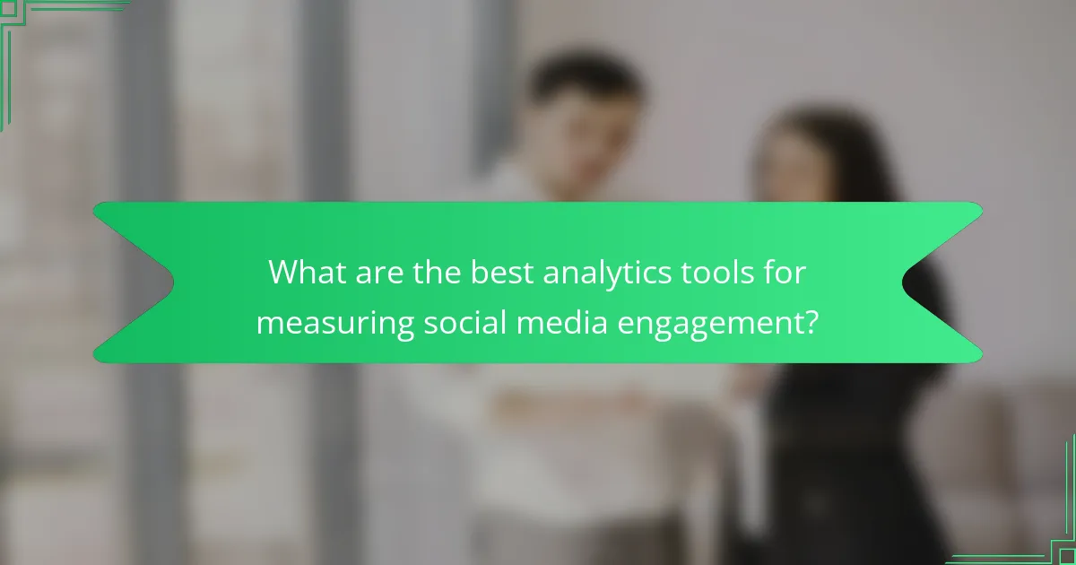 What are the best analytics tools for measuring social media engagement?