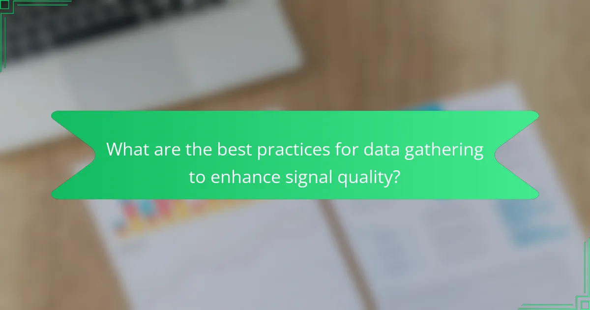 What are the best practices for data gathering to enhance signal quality?