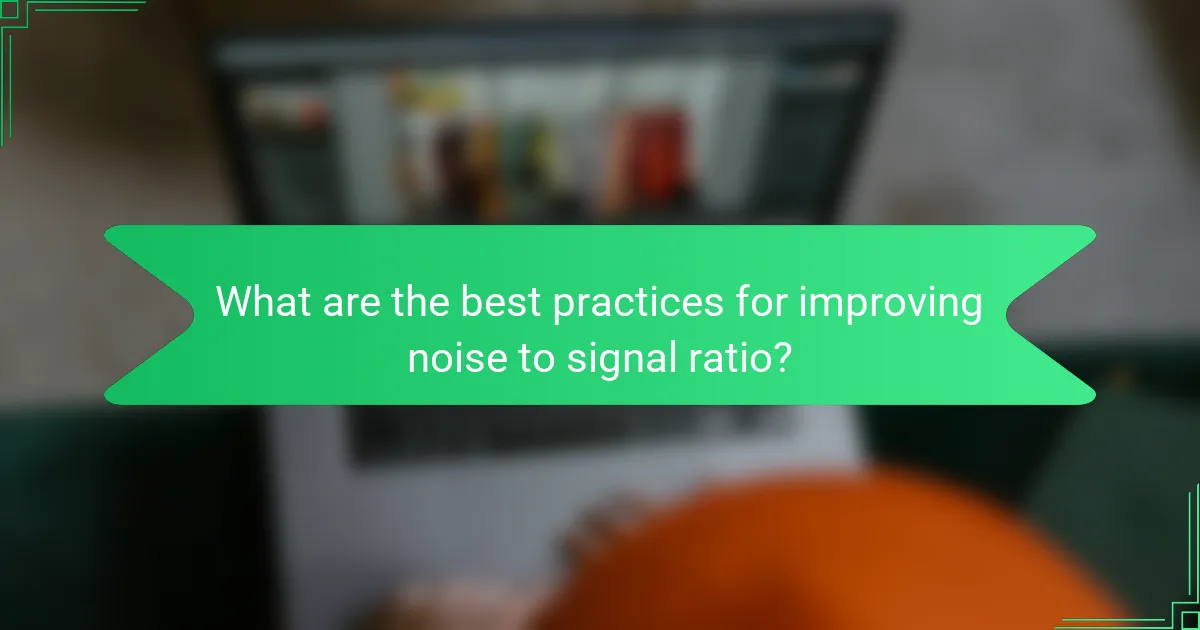 What are the best practices for improving noise to signal ratio?