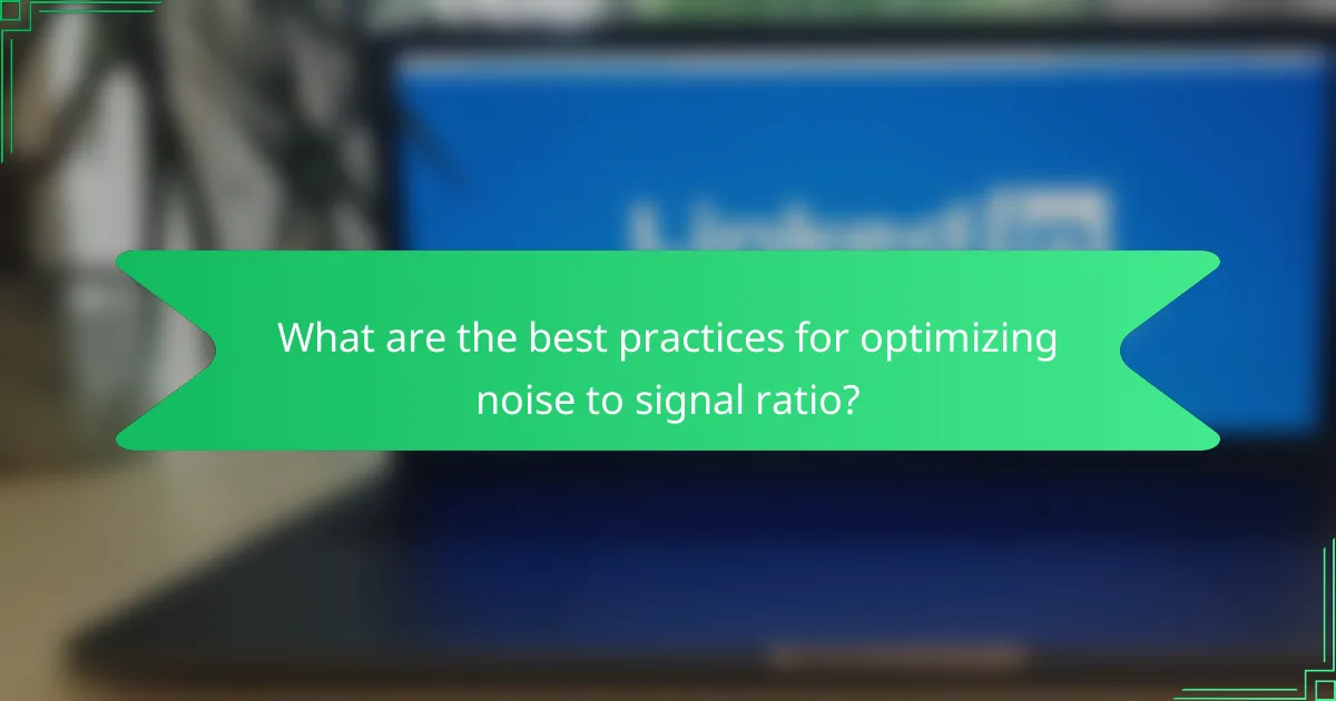 What are the best practices for optimizing noise to signal ratio?