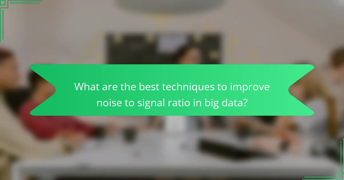 What are the best techniques to improve noise to signal ratio in big data?
