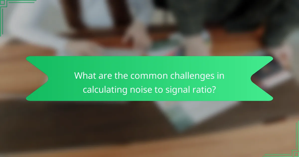 What are the common challenges in calculating noise to signal ratio?