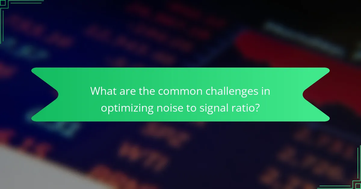 What are the common challenges in optimizing noise to signal ratio?