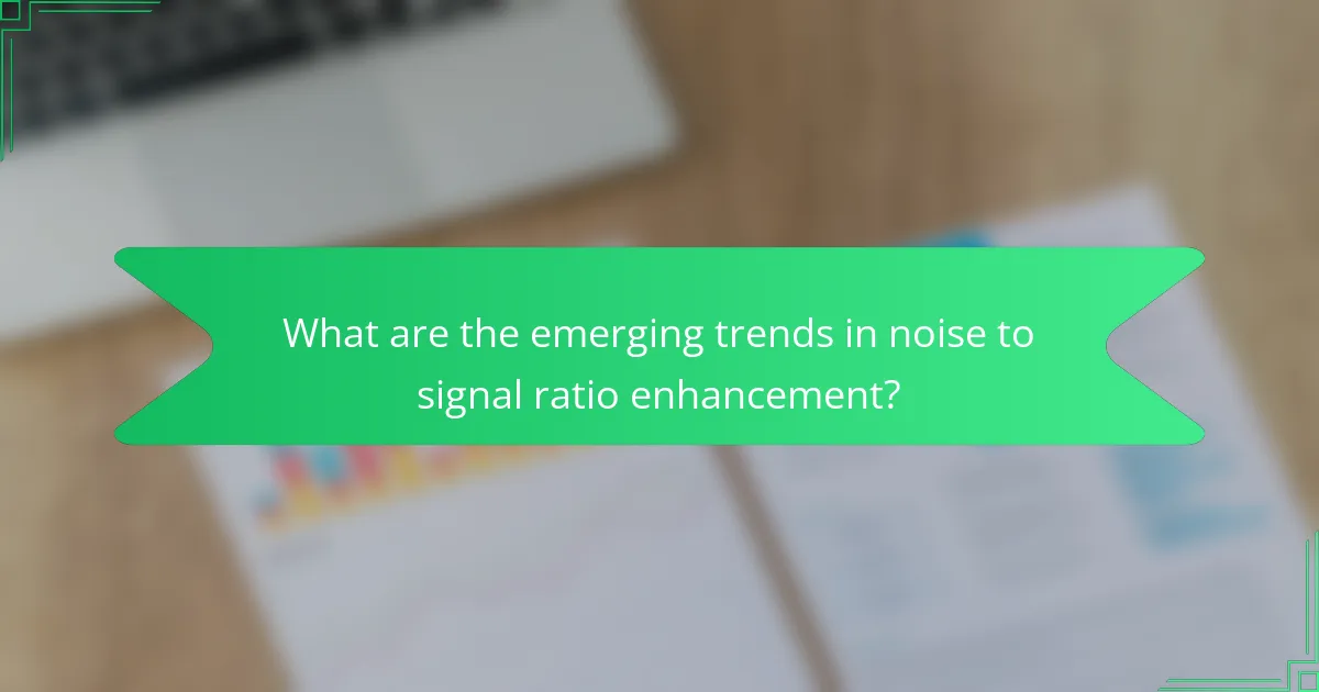 What are the emerging trends in noise to signal ratio enhancement?
