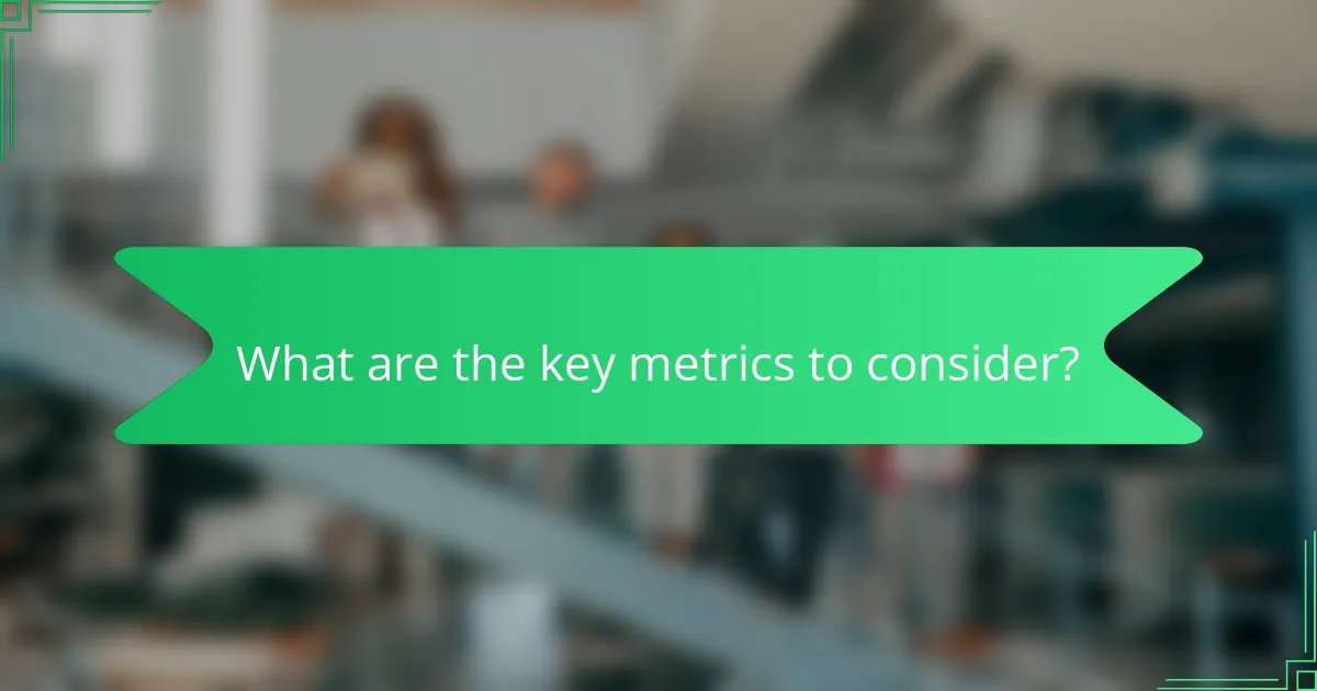 What are the key metrics to consider?