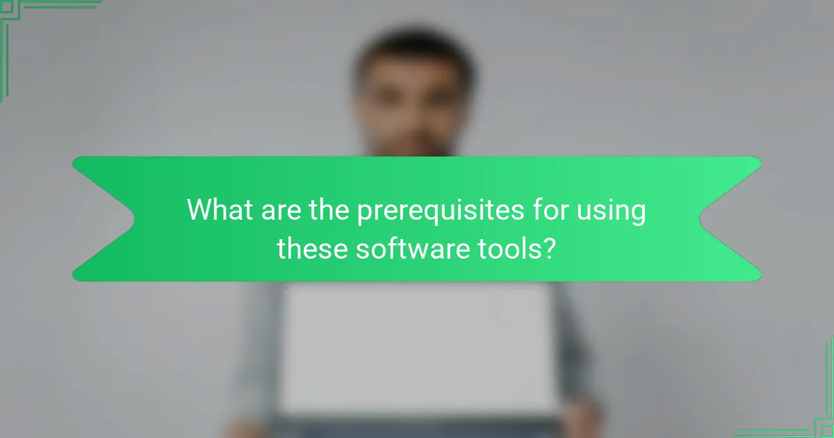 What are the prerequisites for using these software tools?