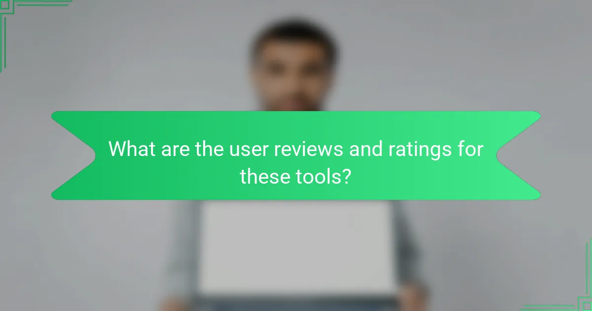 What are the user reviews and ratings for these tools?