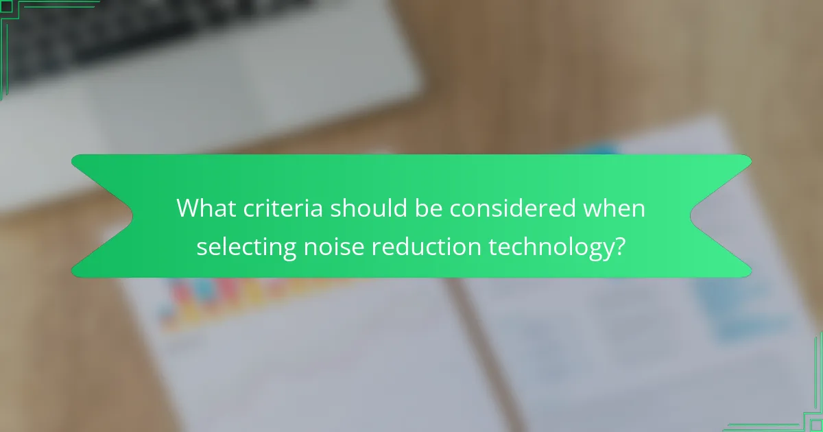 What criteria should be considered when selecting noise reduction technology?