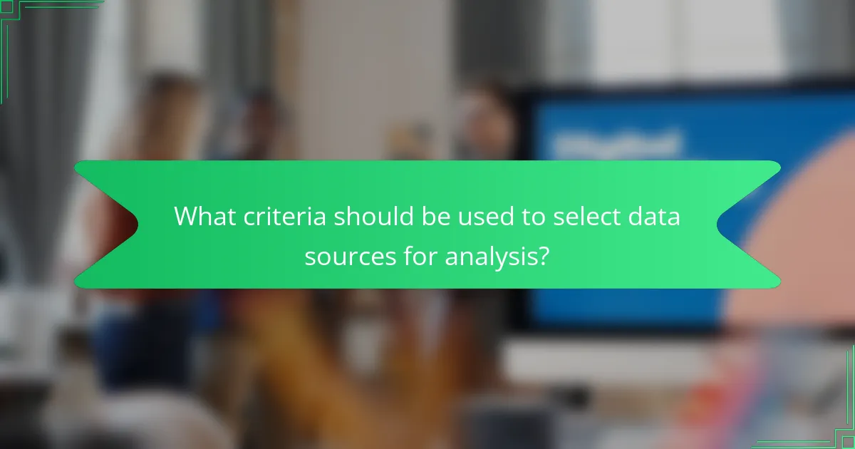 What criteria should be used to select data sources for analysis?