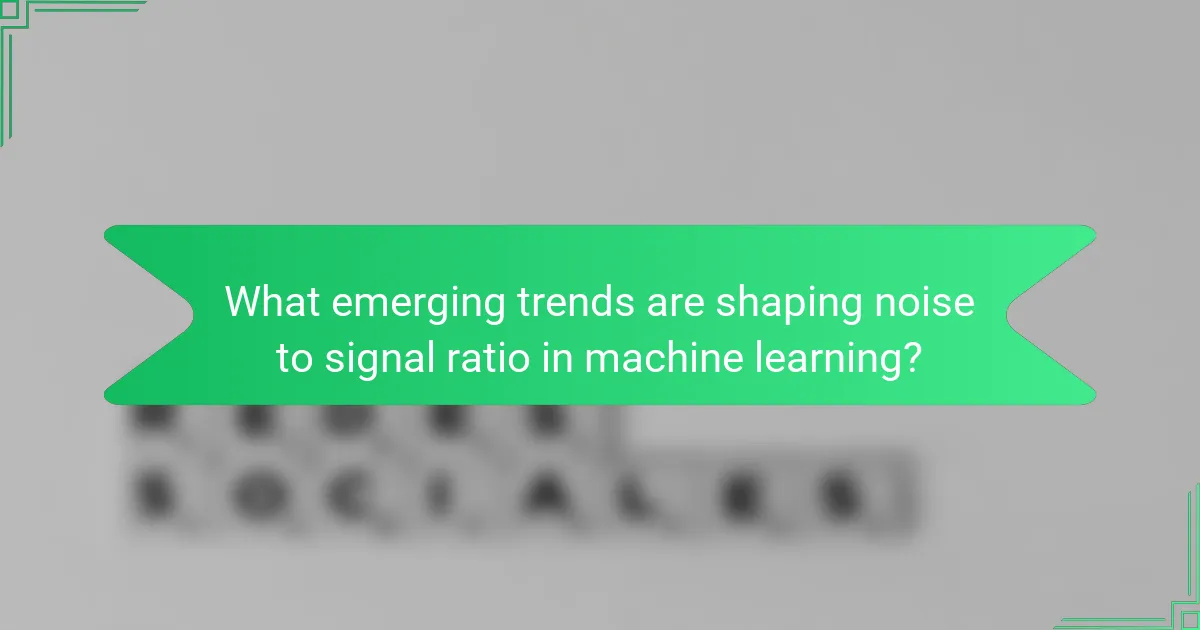 What emerging trends are shaping noise to signal ratio in machine learning?