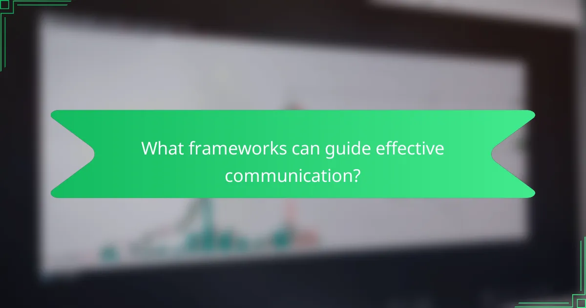 What frameworks can guide effective communication?