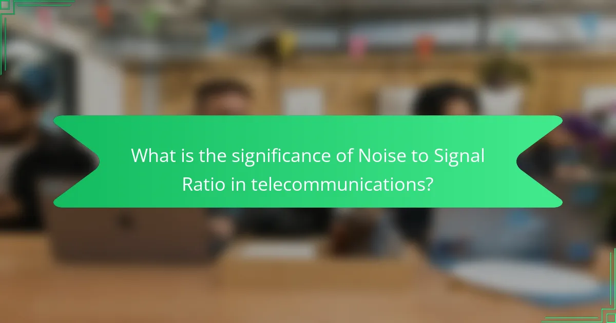 What is the significance of Noise to Signal Ratio in telecommunications?