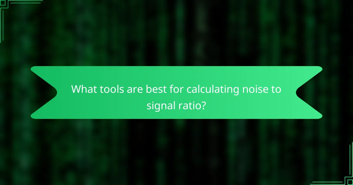 What tools are best for calculating noise to signal ratio?