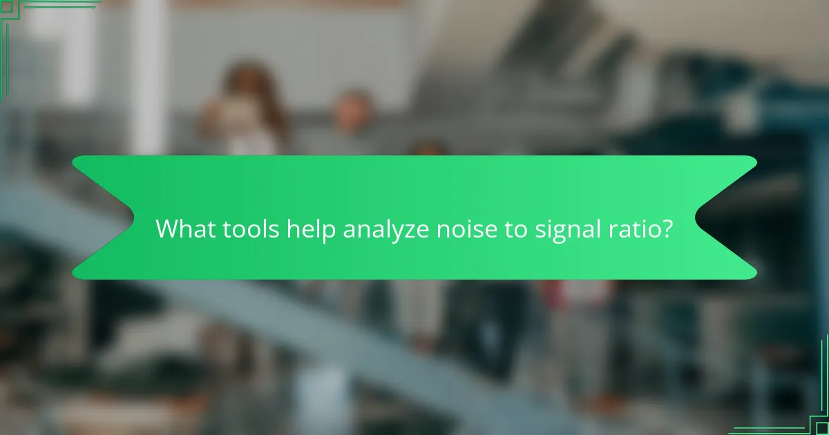 What tools help analyze noise to signal ratio?