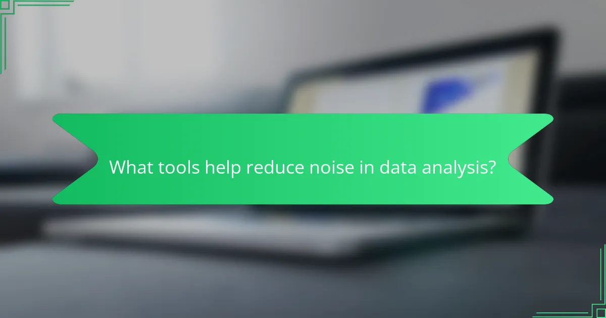 What tools help reduce noise in data analysis?